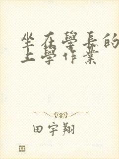 坐在学长的棒棒上学作业