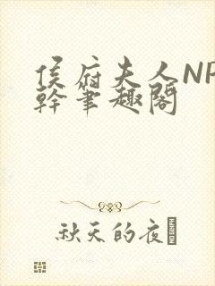 侯府夫人NP高干笔趣阁