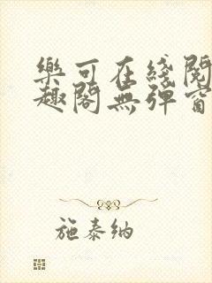 乐可在线阅读笔趣阁无弹窗