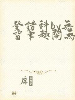 登错科by无弹窗笔趣阁无弹窗