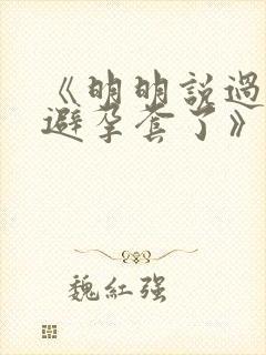 《明明说过要用避孕套了》