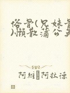 俗骨(兄妹骨科)懒散蒲公英结局封面