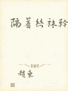 隔着丝袜干
