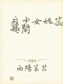 瘾少女姚蕊 笔趣阁
