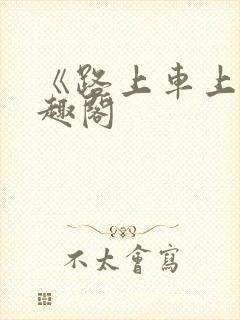 《路上车上》笔趣阁