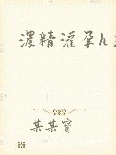 浓精灌孕h攵女