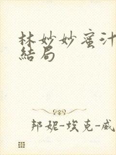 林妙妙蜜汁樱桃结局