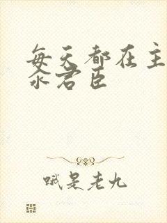 每天都在主动求汆君臣
