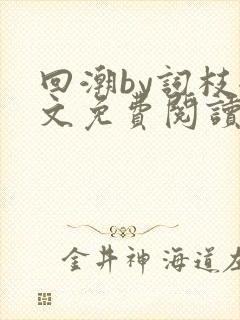 回潮by词枝全文免费阅读笔趣阁