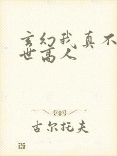 玄幻我真不是盖世高人