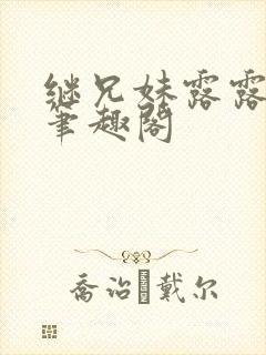 继兄妹露露小说笔趣阁
