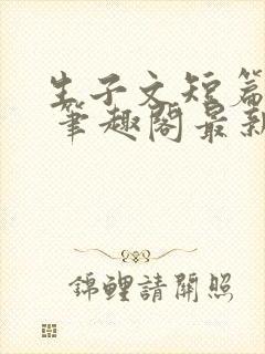 生子文短篇合集 笔趣阁最新章节阅读