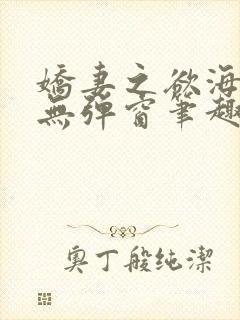 娇妻之欲海泛舟无弹窗笔趣阁