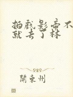 拍戏影帝不小心就去了林
