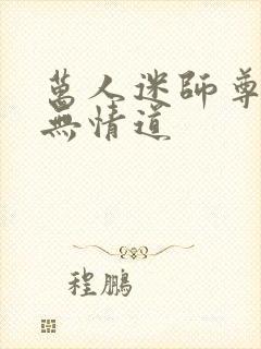 万人迷师尊他修无情道