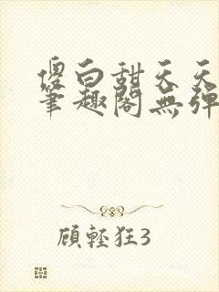 傻白甜天天挨 笔趣阁无弹窗