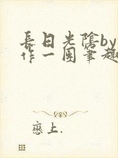 长日光阴by乱作一团笔趣阁免