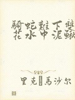 骑蛇难下双金银花水中泥鳅