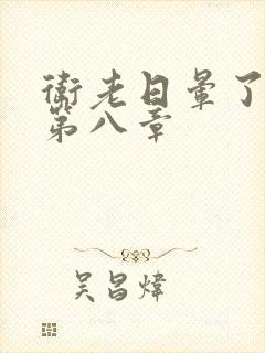 卫老日晕了淑蓉第八章