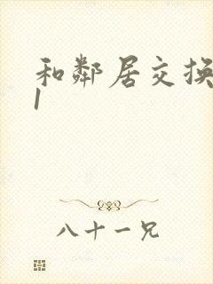 和邻居交换娇妻1