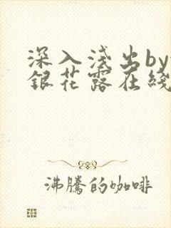 深入浅出by金银花露在线全文免费阅读