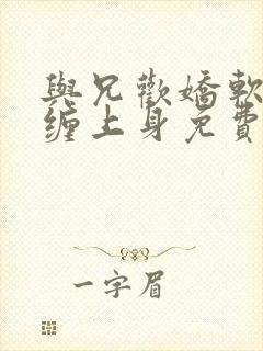 与兄欢娇软嫡女缠上身免费阅读