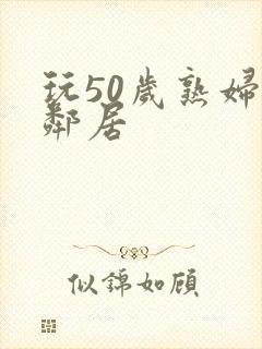 玩50岁熟妇女邻居封面