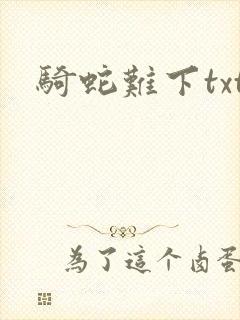 骑蛇难下txt
