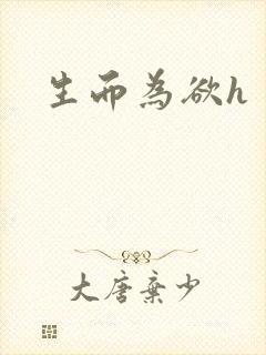 生而为欲h