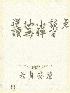 逆仙小说免费阅读无弹窗