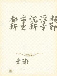 都市沉浮超前最新更新章节