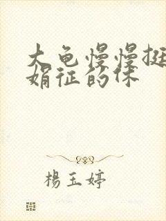 大龟慢慢挺进张娟征的休