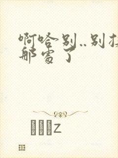 啊哈别..别揉那处了