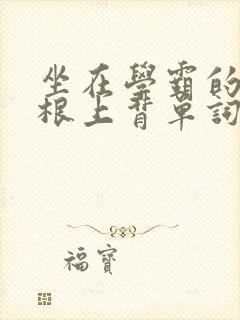 坐在学霸的大紫根上背单词视频