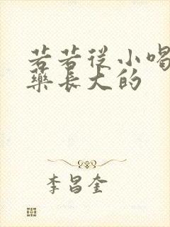 若若从小喝催乳药长大的