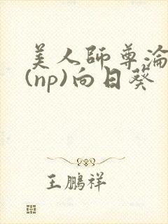 美人师尊沦陷记(np)向日葵