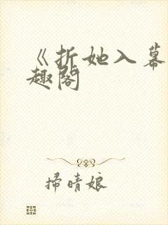 《折她入幕》笔趣阁