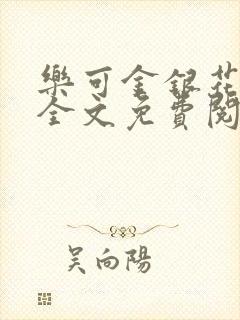 乐可金银花在线全文免费阅读笔趣阁无弹窗