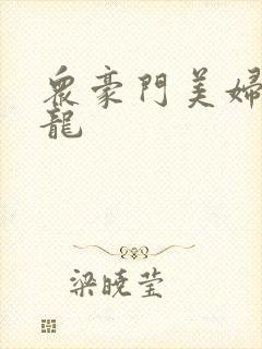 众豪门美妇吞巨龙
