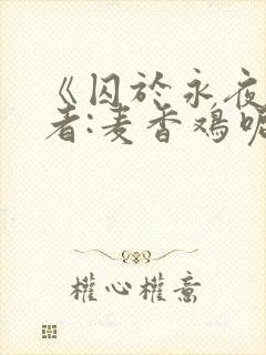 《囚于永夜》作者:麦香鸡呢