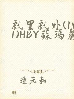 戏里戏外(1V1)HBY苏玛丽全文免费阅读