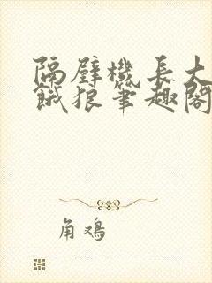 隔壁机长大叔是饿狼笔趣阁