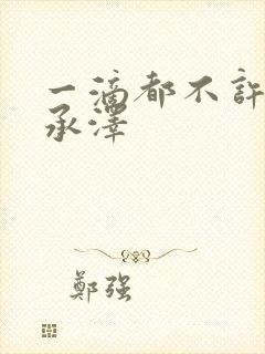 一滴都不许漏魏承泽
