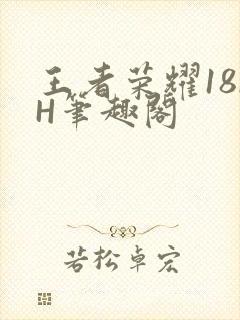 王者荣耀18rH笔趣阁