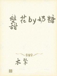 双花by奶糖不甜