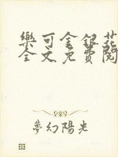 乐可金银花在线全文免费阅读无弹窗