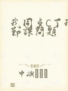 我同桌C了我一节课问题