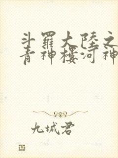 斗罗大陆之神界青神楼河神笔趣阁