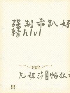 强制乖趴好灌浓精h1v1