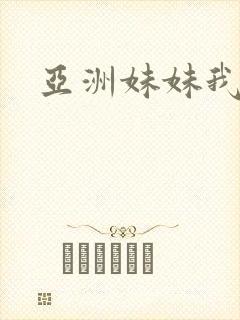 亚洲妹妹我爱你
